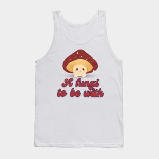 A fungi to be with Tank Top